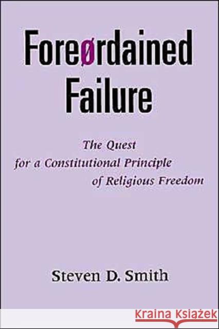 Foreordained Failure: The Quest for a Constitutional Principle of Religious Freedom Smith, Steven D. 9780195132489 Oxford University Press - książka