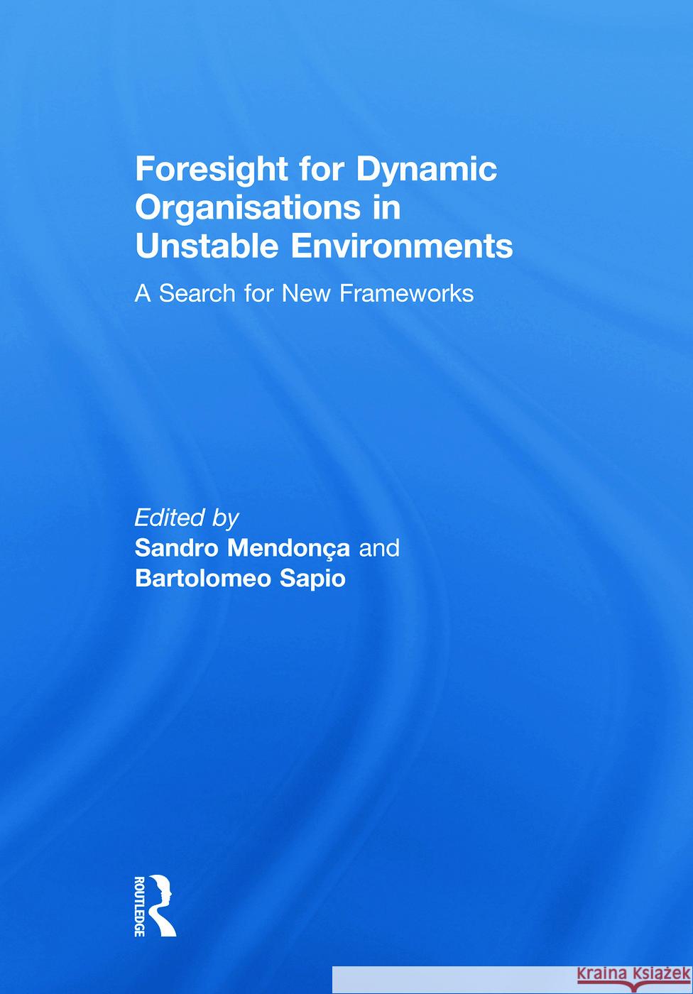 Foresight for Dynamic Organisations in Unstable Environments : A Search for New Frameworks Sandro Mendonca Bartolomeo Sapio 9780415672238 Routledge - książka