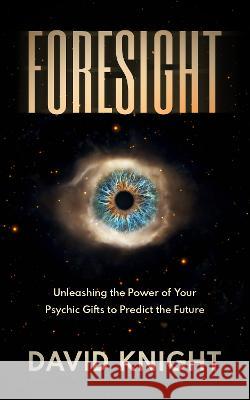 Foresight: Unleashing the Power of Your Psychic Gifts to Predict the Future Knight, David 9781914936203 DPK Publishing - Ascension For You - książka