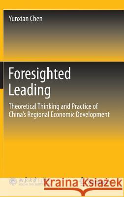 Foresighted Leading: Theoretical Thinking and Practice of China's Regional Economic Development Chen, Yunxian 9783642353673 Springer - książka