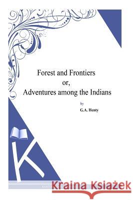 Forest and Frontiers or, Adventures among the Indians Henty, G. a. 9781494899738 Createspace - książka