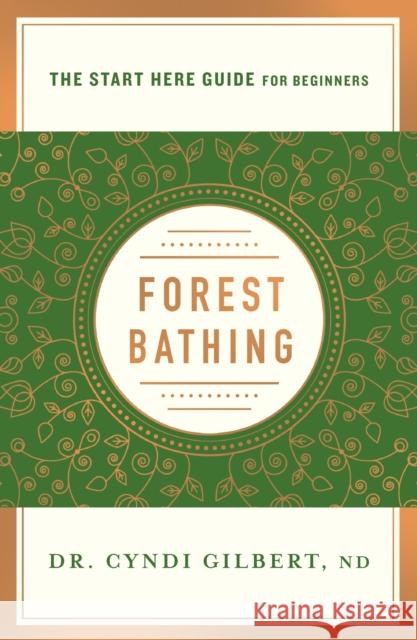 Forest Bathing: Discovering Health and Happiness Through the Japanese Practice of Shinrin Yoku (a Start Here Guide) Gilbert, Cyndi 9781250214485 St. Martin's Essentials - książka