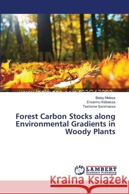 Forest Carbon Stocks along Environmental Gradients in Woody Plants Melese Belay                             Kelbessa Ensermu                         Soromessa Teshome 9783659552694 LAP Lambert Academic Publishing - książka