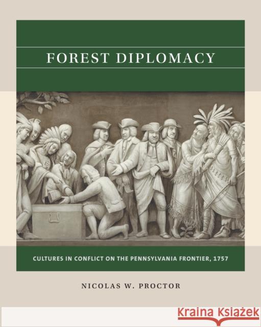 Forest Diplomacy: Cultures in Conflict on the Pennsylvania Frontier, 1757 Nicolas W. Proctor 9781469670737 University of North Carolina Press - książka