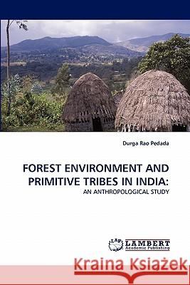 Forest Environment and Primitive Tribes in India Durga Rao Pedada 9783844320879 LAP Lambert Academic Publishing - książka