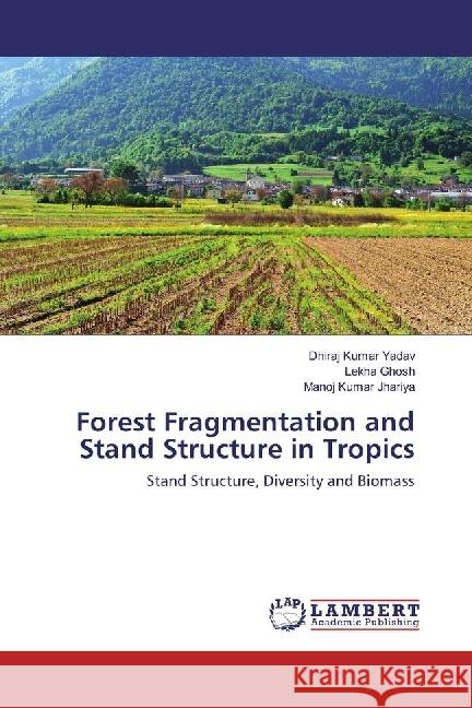 Forest Fragmentation and Stand Structure in Tropics : Stand Structure, Diversity and Biomass Yadav, Dhiraj Kumar; Ghosh, Lekha; Jhariya, Manoj Kumar 9783330052871 LAP Lambert Academic Publishing - książka