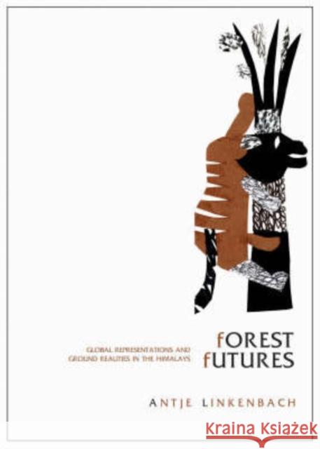 Forest Futures: Global Representations and Ground Realities in the Himalayas Antje Linkenbach 9781905422524 Seagull Books - książka