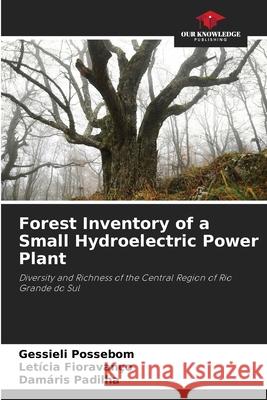 Forest Inventory of a Small Hydroelectric Power Plant Possebom, Gessieli, Fioravanço, Letícia, Padilha, Damáris 9786207832064 Our Knowledge Publishing - książka