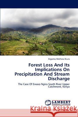 Forest Loss And Its Implications On Precipitation And Stream Discharge Mathew Kiura, Kigomo 9783659244155 LAP Lambert Academic Publishing - książka