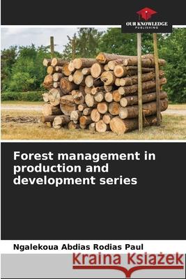 Forest management in production and development series Rodias Paul, Ngalekoua Abdias 9786206829805 Our Knowledge Publishing - książka