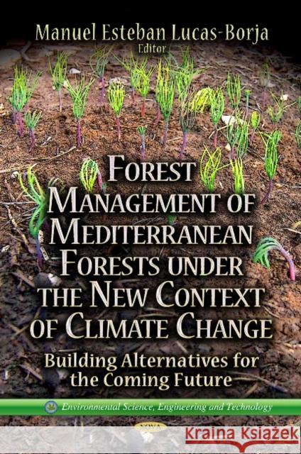 Forest Management of Mediterranean Forests Under the New Context of Climate Change: Building Alternatives for the Coming Future Manuel Esteban Lucas-Borja 9781624178689 Nova Science Publishers Inc - książka