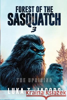 Forest of the Sasquatch III: The Uprising Luka T 9781764233507 Luka T. Jacobs - książka