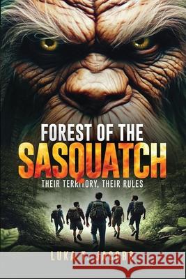 Forest Of The Sasquatch: Their Territory, Their Rules Luka T 9781763781085 Luka T. Jacobs - książka