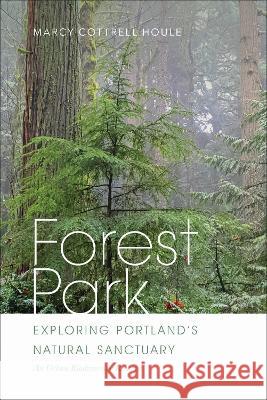 Forest Park: Exploring Portland\'s Natural Sanctuary Marcy Cottrell Houle 9780870712227 Oregon State University Press - książka