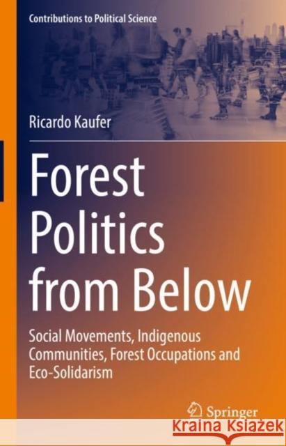 Forest Politics from Below: Social Movements, Indigenous Communities, Forest Occupations and Eco-Solidarism Ricardo Kaufer 9783031189647 Springer - książka