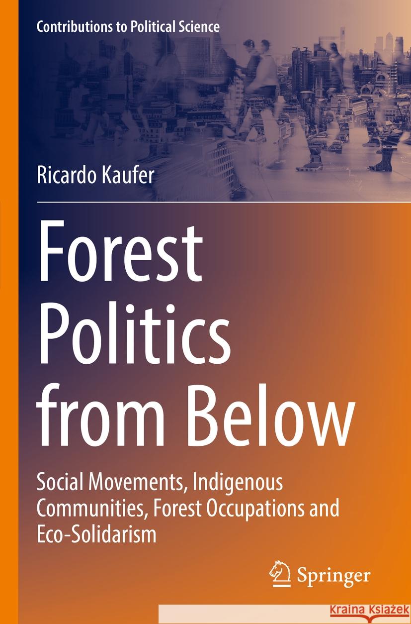Forest Politics from Below: Social Movements, Indigenous Communities, Forest Occupations and Eco-Solidarism Ricardo Kaufer 9783031189678 Springer - książka