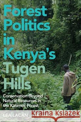 Forest Politics in Kenya's Tugen Hills: Conservation Beyond Natural Resources in the Katimok Forest L?a Lacan 9781847014085 James Currey - książka