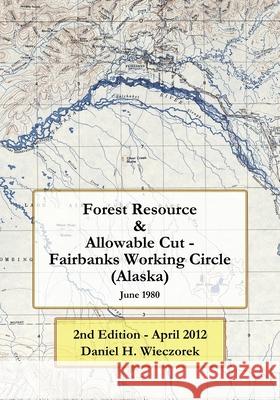 Forest Resource & Allowable Cut - Fairbanks Working Circle (Alaska): 2nd Edition - April 2012 Daniel H Wieczorek 9781475056839 Createspace Independent Publishing Platform - książka