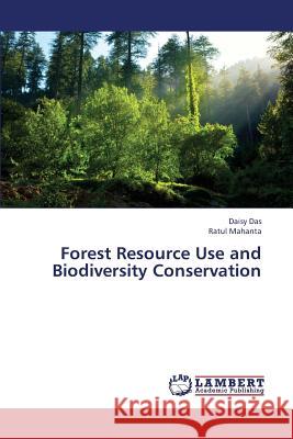 Forest Resource Use and Biodiversity Conservation Daisy Das, Ratul Mahanta 9783659388729 LAP Lambert Academic Publishing - książka