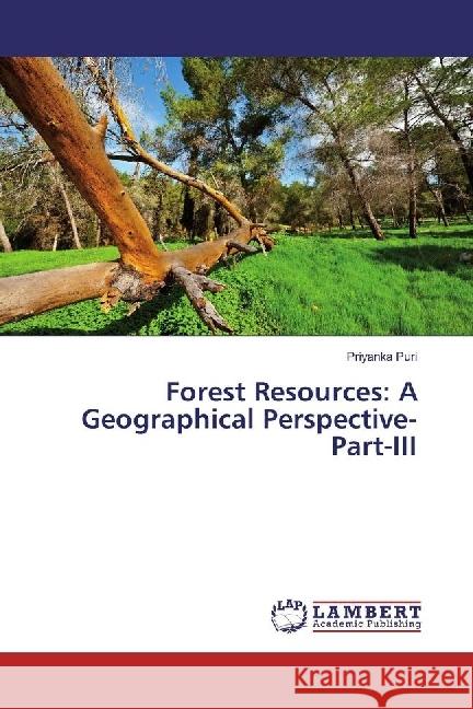 Forest Resources: A Geographical Perspective- Part-III Puri, Priyanka 9783330083721 LAP Lambert Academic Publishing - książka