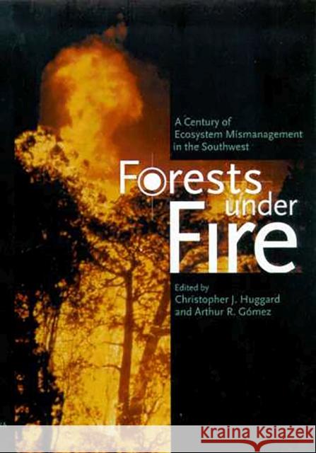 Forest Under Fire: A Century of Ecosystem Mismanagement in the Southwest Huggard, Christopher J. 9780816517756 University of Arizona Press - książka