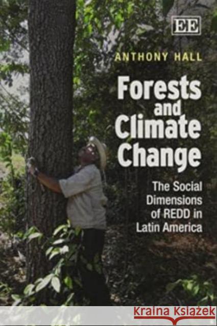 Forests and Climate Change: The Social Dimensions of REDD in Latin America Anthony Hall   9781781003992 Edward Elgar Publishing Ltd - książka