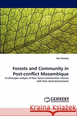 Forests and Community in Post-conflict Mozambique Ian Convery 9783838390437 LAP Lambert Academic Publishing - książka