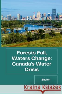 Forests Fall, Waters Change: Canada's Water Crisis Sachin 9783384221346 Tredition Gmbh - książka