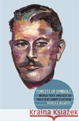 Forests of Symbols: World, Text, and Self in Malcolm Lowry's Fiction Patrick A. McCarthy 9780820341699 University of Georgia Press - książka