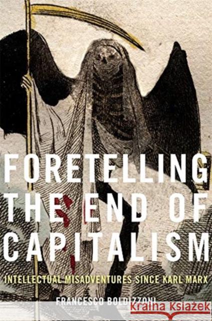 Foretelling the End of Capitalism: Intellectual Misadventures Since Karl Marx Boldizzoni, Francesco 9780674919327 Harvard University Press - książka