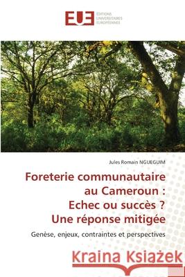 Foreterie communautaire au Cameroun: Echec ou succès ? Une réponse mitigée Ngueguim, Jules Romain 9786202544641 Editions Universitaires Europeennes - książka
