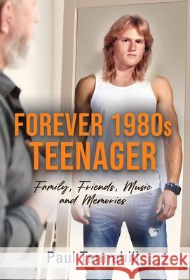 Forever 1980s Teenager: Family, Friends, Music and Memories Paul Tannahill 9781959623380 Booklocker.com - książka