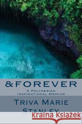 &FOREVER A Polynesian Inspirational Memior: A Polynesian Inspirational Memior Stanley, Triva Marie 9781548174477 Createspace Independent Publishing Platform - książka