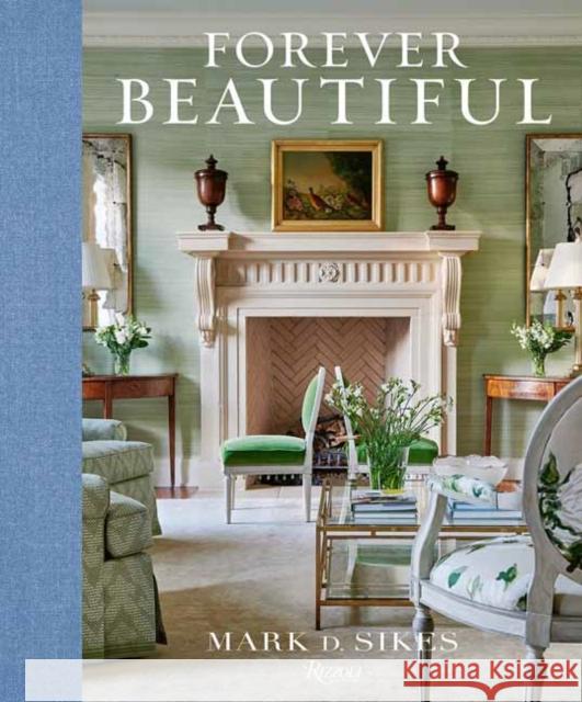 Forever Beautiful: All-American Style All Year Long Mark D. Sikes Amy Neunsinger 9780847830114 Rizzoli International Publications - książka