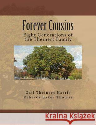 Forever Cousins: Eight Generations of the Theinert Family Gail Theinert Harris Rebecca Baker Thomas 9781463733520 Createspace - książka