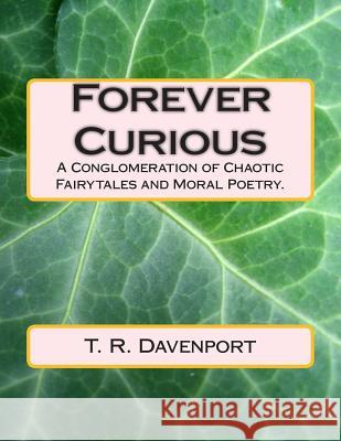 Forever Curious: A Conglomeration of Chaotic Fairytales and Moral Poetry. MR Thomas Randall Davenport 9781500724832 Createspace - książka