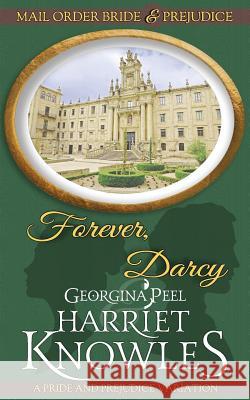 Forever, Darcy: A Pride and Prejudice Variation Harriet Knowles Georgina Peel 9781727205930 Createspace Independent Publishing Platform - książka