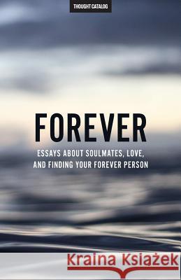 Forever: Essays About Soulmates, Love, And Finding Your Forever Person Catalog, Thought 9781537700083 Createspace Independent Publishing Platform - książka