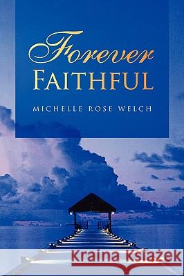 Forever Faithful Michelle Rose Welch 9781436362108 Xlibris Corporation - książka