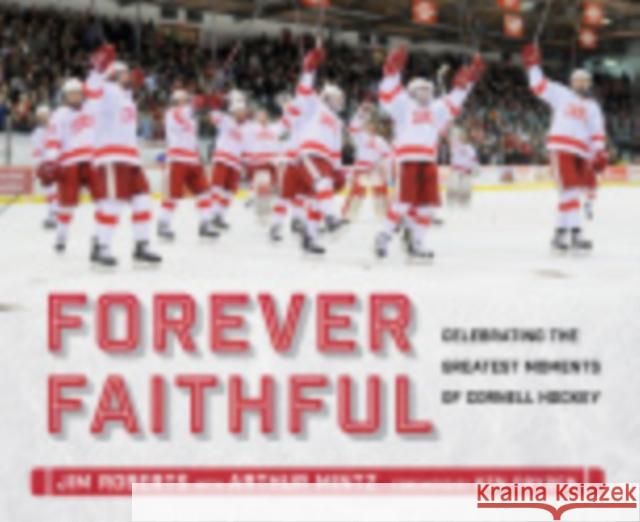 Forever Faithful: Celebrating the Greatest Moments of Cornell Hockey Jim Roberts Arthur Mintz Ken Dryden 9781501702600 Three Hills - książka