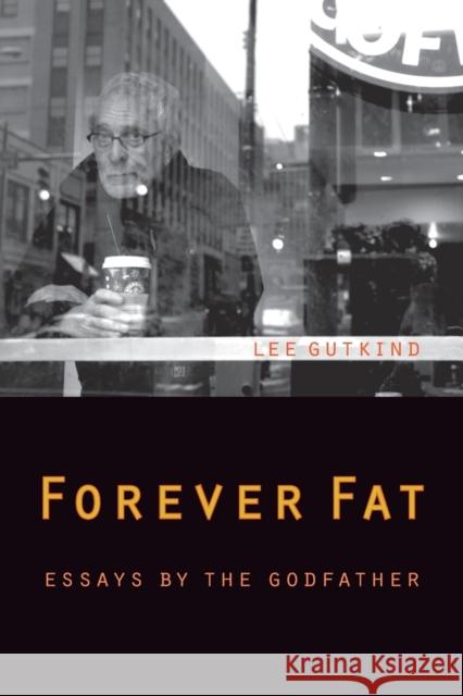 Forever Fat: Essays by the Godfather Gutkind, Lee 9780803233584 Bison Books - książka