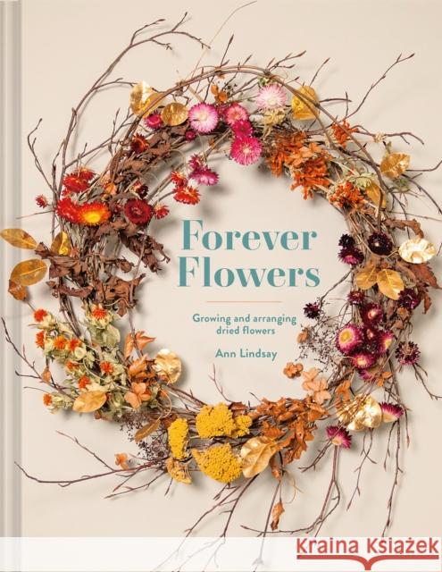 Forever Flowers: Growing and arranging dried flowers Ann Lindsay 9781849947169 Batsford - książka