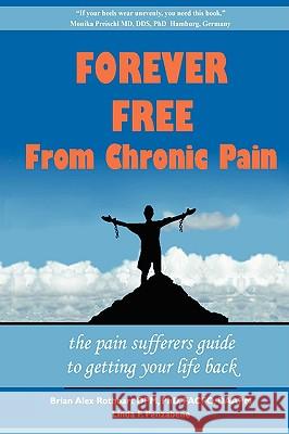 Forever Free From Chronic Pain: The Pain Sufferer's Guide to Getting Your Life Back Rothbart, Brian A. 9781600051289 Happy about - książka