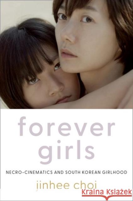 Forever Girls: Necro-Cinematics and South Korean Girlhood Jinhee (Professor of Film Studies, Professor of Film Studies, King's College London) Choi 9780197685792 Oxford University Press Inc - książka