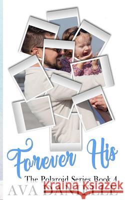Forever His (The Polaroid Series) Book 4: Limited Edition! Ava Danielle 9781974259717 Createspace Independent Publishing Platform - książka