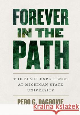 Forever in the Path: The Black Experience at Michigan State University Pero G. Dagbovie 9781611864946 Michigan State University Press - książka