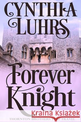 Forever Knight: Thornton Brothers Time Travel Cynthia Luhrs 9781533410931 Createspace Independent Publishing Platform - książka