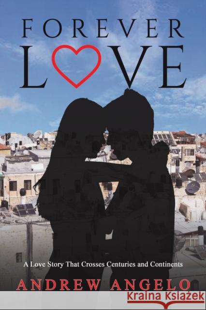 Forever Love: A Love Story That Crosses Centuries and Continents Andrew Angelo 9781398477216 Austin Macauley Publishers - książka