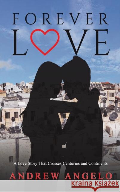 Forever Love: A Love Story That Crosses Centuries and Continents Andrew Angelo 9781398477223 Austin Macauley Publishers - książka