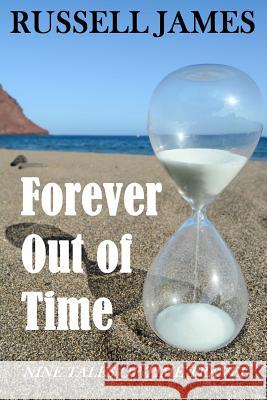 Forever Out of Time: Nine Tales of Time Travel Russell James 9781533531926 Createspace Independent Publishing Platform - książka